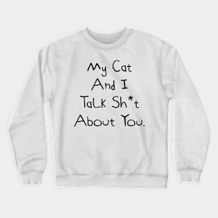 My Cat And I Talk Shit About You Crewneck Sweatshirt